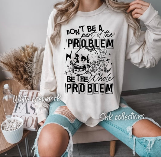 Be the whole problem - Crewneck