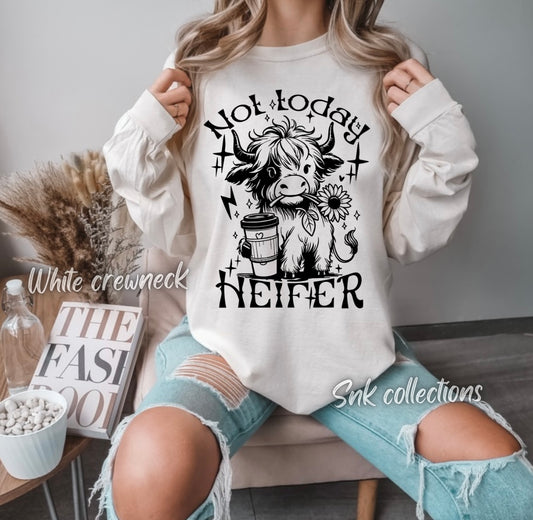 Not today heifer - Crewneck