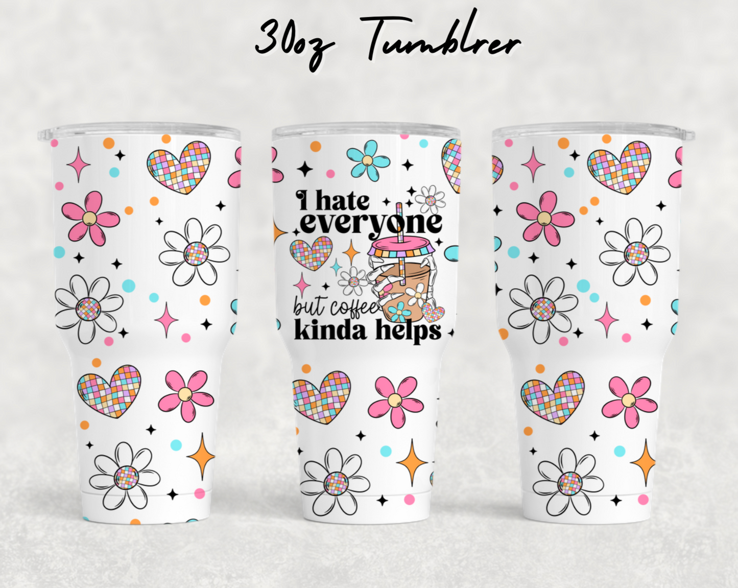 30oz NEW Tumblers- I hate everyone but coffee helps.