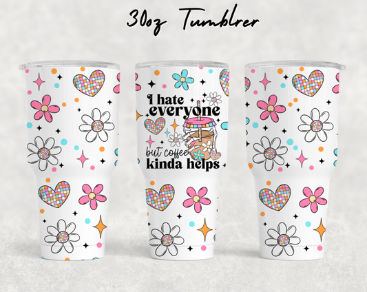 30oz NEW Tumblers- I hate everyone but coffee helps.